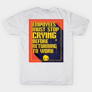 Employees Must Stop Crying Before Returning to Work T-Shirt